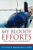 My Bloody Efforts: Life as a Rating in the Modern Royal Navy 1477218017 Book Cover