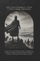 Die Geisteskraft von Cyrus dem Großen: Lernen Sie, wie ein König zu denken, selbstbewusst zu führen, furchtlos zu siegen und wie ein Krieger zu ... und Erfolg zu erzielen (German Edition) B0F1XVDCDZ Book Cover
