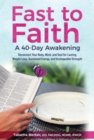 Fast to Faith: A 40-Day Awakening: Reconnect Your Body, Mind and Soul for Lasting Weight Loss, Sustained Energy, and Unstoppable Strength 1962595544 Book Cover