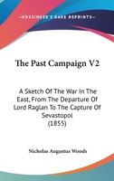 The Past Campaign V2: A Sketch Of The War In The East, From The Departure Of Lord Raglan To The Capture Of Sevastopol 1167235053 Book Cover