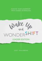 Wake Up and Wondershift Leader Edition: Elevate Your Leadership With Guided Journaling B0F1KJJ1F7 Book Cover