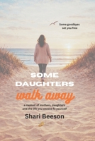 some daughters walk away: a novel of mothers, daughters, and the life you chose for yourself B0GZDKGC8C Book Cover