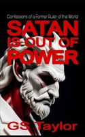 SATAN IS OUT OF POWER: Confessions of a Former Ruler of the World B0DTQFNPX7 Book Cover