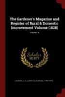 The Gardener's Magazine and Register of Rural and Domestic Improvement, 1828, Vol. 4 (Classic Reprint) 1376102102 Book Cover