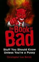The Book of Bad: Stuff You Should Know Unless You're a Pussy 0806533323 Book Cover