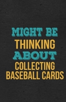 Might Be Thinking About Collecting Baseball Cards A5 Lined Notebook: Funny Hobby Skill Recreation Graphic For Leisure Sideline Interest. Unique Blank Composition Scrapbook Great Office School Writing 167408594X Book Cover