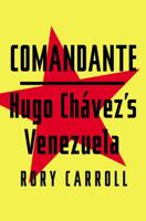 Comandante: The Life and Legacy of Hugo Chavez 0143124889 Book Cover