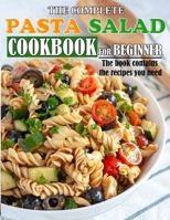 THE COMPLETE PASTA SALAD COOKBOOK FOR BEGINNER: The book contains the recipes you need B09HK67W68 Book Cover