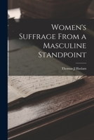 Women's Suffrage From a Masculine Standpoint 1017925097 Book Cover