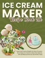 Ice Cream Maker Recipe Book UK: Sweet and Creamy Delights for Every Occasion, from Classic Ice Creams to Dairy-Free Options, with UK Measurements for the Perfect Treats B0DZ1QBVJN Book Cover