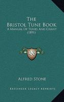 The Bristol Tune-Book: A Manual of Tunes and Chants (Classic Reprint) 1164939092 Book Cover