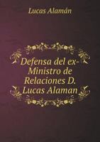 Defensa del Ex-Ministro de Relaciones D. Lucas Alaman 1143025962 Book Cover