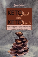 Keto Bread And Keto Desserts: Over 50 Easy and Exciting Low-Carb Keto Bread And Desserts Recipes for Busy And Creative People On A Budget 1801683816 Book Cover