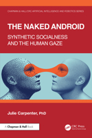The Naked Android: Synthetic Socialness and the Human Gaze (Chapman & Hall/CRC Artificial Intelligence and Robotics Series) 0367772523 Book Cover