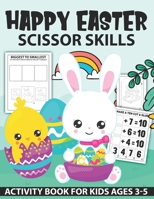 Happy Easter Scissor Skills Activity Book for kids: Fun Scissor Skills Cut and Glue Activity Book for Preschool Kids and Toddlers With Coloring and Cutting Math, Puzzles, shadow matching, counting, An B09S5X9CTC Book Cover