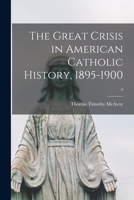 THE GREAT CRISIS IN AMERICAN CATHOLIC HISTORY 1895-1900 1015060412 Book Cover