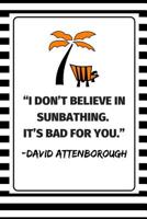 ''I Don't Believe In Sunbathing. It's Bad For You.'' - David Attenborough: 2 in 1 Notebook 1099100569 Book Cover