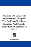 An Essay On Generosity And Greatness Of Spirit: The Builders Of Colleges, Hospitals And Schools, Praised And Commended 1165923467 Book Cover