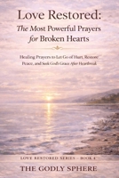 Love Restored: The Most Powerful Prayers for Broken Hearts: Healing Prayers to Let Go of Hurt, Restore Peace, and Seek God’s Grace After Heartbreak (Love Restored Series) B0GW3WGZW5 Book Cover