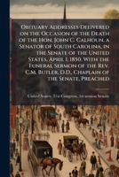 Obituary addresses delivered on the occasion of the death of the Hon. John C. Calhoun 1175641022 Book Cover