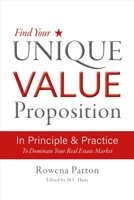 Find Your Unique Value Proposition, in Principle and Practice: To Dominate Your Real Estate Market 1543908322 Book Cover