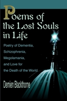 Poems of the Lost Souls in Life: Poetry of Dementia, Schizophrenia, Megolamania, and Love for the Death of the World 0595165664 Book Cover