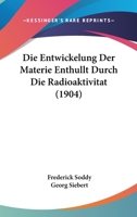 Die Entwickelung Der Materie Enthullt Durch Die Radioaktivitat (1904) 1168322723 Book Cover