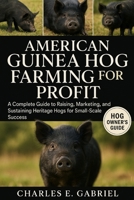 AMERICAN GUINEA HOG FARMING FOR PROFIT: A Complete Guide to Raising, Marketing, and Sustaining Heritage Hogs for Small-Scale Success B0FRZSPZNS Book Cover