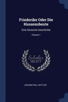 Friederike Oder Die Husarenbeute: Eine Deutsche Geschichte; Volume 1 1377003620 Book Cover