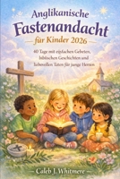 Anglikanische Fastenandacht für Kinder 2026: 40 Tage mit einfachen Gebeten, biblischen Geschichten und liebevollen Taten für junge Herzen (German Edition) B0GL6HFB64 Book Cover