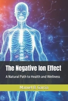The Negative Ion Effect: A Natural Path to Health and Wellness B0FHF3BM6B Book Cover