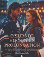 Cœurs de hockey en prolongation: Une romance de hockey de la deuxième chance dans une petite ville, pleine de passion, de chagrin et de rédemption (French Edition) B0F4F2YYTX Book Cover