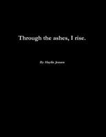 Through the ashes, I rise. 1716969492 Book Cover
