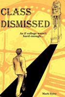 Class Dismissed: As if college wasn't hard enough... 1520158955 Book Cover