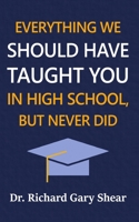 Everything We Should Have Taught You in High School, But Never Did: The Graduation Gift of Life's Most Important Lessons B0C1QHGW6J Book Cover