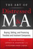 The Art of Distressed M&A: Buying, Selling, and Financing Troubled and Insolvent Companies 0071750193 Book Cover