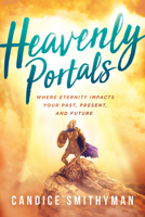 Heavenly Portals: Where Eternity Impacts Your Past, Present, and Future 1636410502 Book Cover