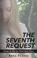 The Seventh Request: Change the Way You Think About Prayer 1946730017 Book Cover