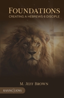 Foundations: Creating a Hebrews 6 Disciple 1998412318 Book Cover