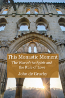 This Monastic Moment: The War of the Spirit and the Rule of Love 0718896823 Book Cover
