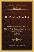 The Printers' Price List: A Manual For The Use Of Clerks And Bookkeepers In Job Printing Offices 116813501X Book Cover