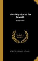 The Obligation of the Sabbath a Discussion Between REV. J. Newton Brown and Wm. B. Taylor 1010340662 Book Cover