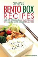 Simple Bento Box Recipes, a Bento Cookbook of Easy-To-Make: But Delicious Bento Recipes for All Ages 1532942354 Book Cover