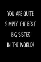 You Are Quite Simply The Best Big Sister In The World!: A Simple, Beautiful And Unique Gift Of Appreciation For A Much Loved Big Sister. 165714075X Book Cover
