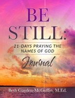 Be Still: 21-Days Praying the Names of God Journal 1687749388 Book Cover