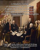 Common Sense, A Summary View of the Rights of British America, Thoughts on Government and the Speeches of Washington: Important Early American Political Writing, including the Declaration of Independe 0982662408 Book Cover