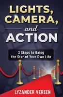 Lights, Camera, and Action : 3 Steps to Being the Star of Your Own Life 1734710209 Book Cover