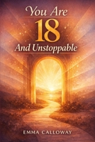 You Are 18 And Unstoppable (This Is Your Year) B0GNGQHMYS Book Cover