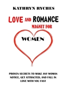 LOVE AND ROMANCE MAGNET FOR WOMEN: Proven Secrets To Make Any Woman Notice, Get Attracted, And Fall In Love With You Fast B08K41T1C2 Book Cover