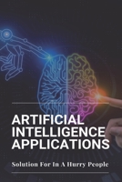 Artificial Intelligence Applications: Solution For In A Hurry People: Applications Of Artificial Intelligence B0914PW7WL Book Cover